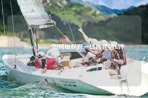 揭阳如何组织好一场团建活动？