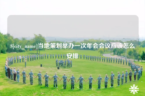 揭阳当地策划举办一次年会会议应该怎么安排